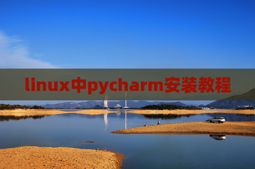linux中pycharm安装教程 linux中pycharm安装教程